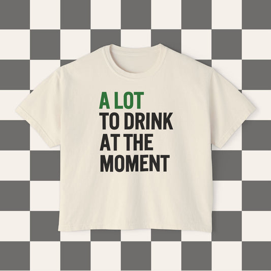 A Lot To Drink At The Moment Boxy Tee