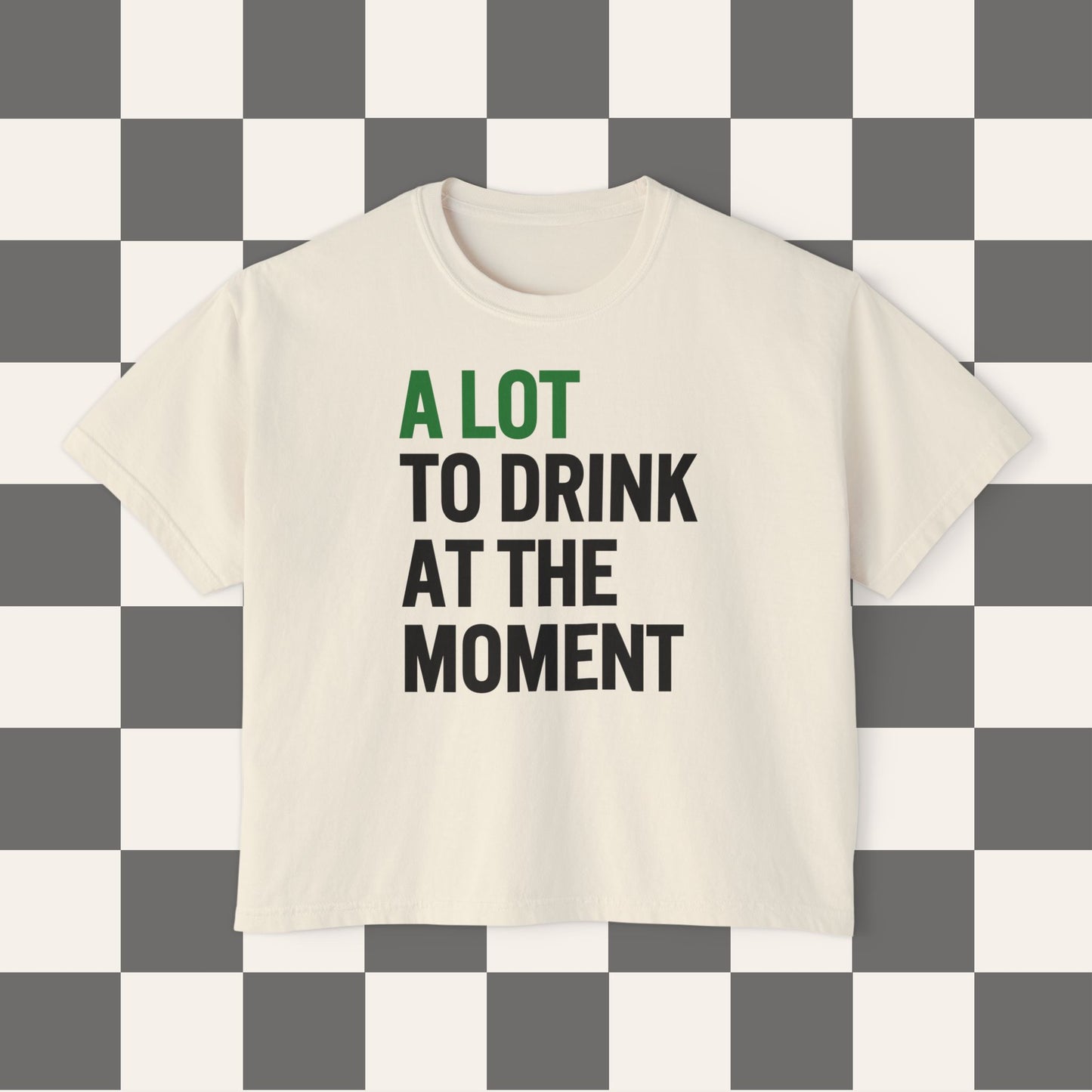 A Lot To Drink At The Moment Boxy Tee