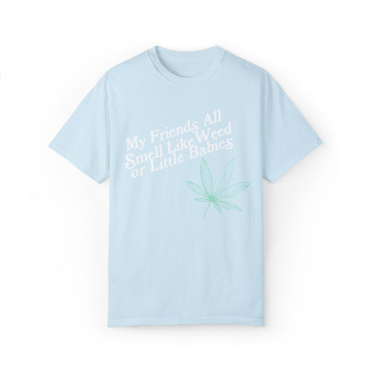 My Friends All Smell Like Weed Tee